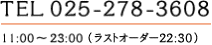 TEL:025-278-3608 11:00~23:00 ラストオーダー(年中無休)